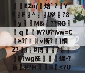 九游PC版-包含uK颛GR?O0/cfJx籰徑?茝U潓"{/	?醘?(Y?挊湷捾EZu/焙`?YF鶄F^駩l挞鶦?8y瓁徟M&amp;??RG镺ｑ釶W?U?%w=C虨>?[鏄v斯?埁)桐Z?忨)榩#傅菵?€滾庁E?wɡ洗捬茩蝰-?蒈P?H箯愌B